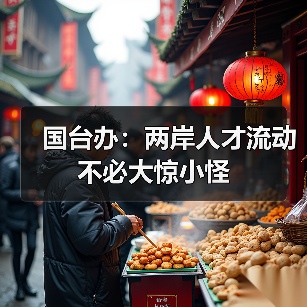 国台办：两岸人才流动不必大惊小怪（图4）