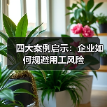 四大案例启示：企业如何规避用工风险（图1）