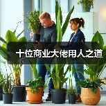十位商业大佬用人之道（图4）
