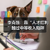 李克强:靠“人才红利”越过中等收入陷阱(图4) 李克强:靠“人才红利”越过中等收入陷阱(图4)