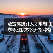 放宽高技能人才限制 山东职业院校公开招聘有新政(图2) 放宽高技能人才限制 山东职业院校公开招聘有新政(图2)