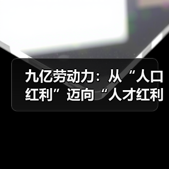 九亿劳动力:从“人口红利”迈向“人才红利”(图1) 九亿劳动力:从“人口红利”迈向“人才红利”(图1)