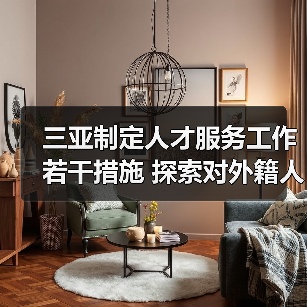 三亚制定人才服务工作若干措施 探索对外籍人员的工作(图2) 三亚制定人才服务工作若干措施 探索对外籍人员的工作(图2)