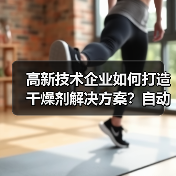 高新技术企业如何打造干燥剂解决方案?自动化生产与员工培养双重优势(图2) 高新技术企业如何打造干燥剂解决方案?自动化生产与员工培养双重优势(图2)
