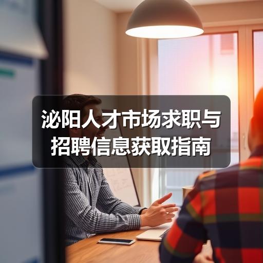 泌阳人才市场求职与招聘信息获取指南