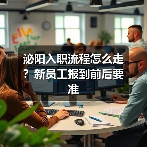 泌阳入职流程怎么走？新员工报到前后要准备什么
