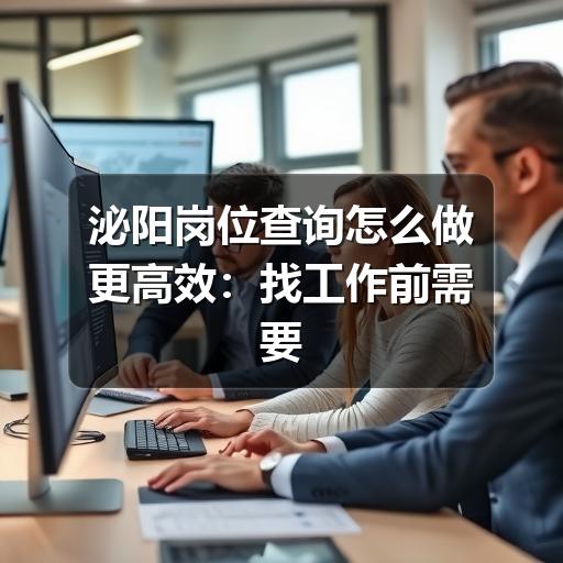 泌阳岗位查询怎么做更高效：找工作前需要看清的重点