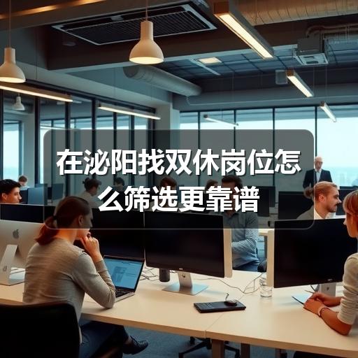 在泌阳找双休岗位怎么筛选更靠谱